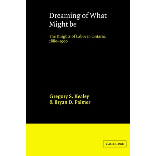 Dreaming of What Might Be: The Knights of Labor in Ontario, 1880 1900
