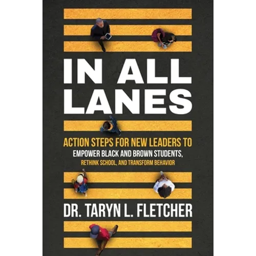 In All Lanes: Action Steps for New Leaders to Empower Black and Brown Students, Rethink School, and Transform Behavior