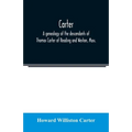 Carter, a genealogy of the descendants of Thomas Carter of Reading and Weston, Mass., and of Hebron and Warren, Ct. Also some account of the descendan