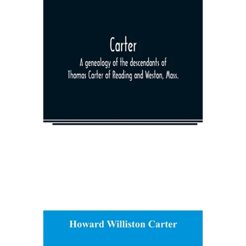 Carter, a genealogy of the descendants of Thomas Carter of Reading and Weston, Mass., and of Hebron and Warren, Ct. Also some account of the descendan