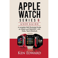 Apple Watch Series 6 User Guide: A complete Well Illustrated Guide on iWatch and WatchOS7, with Tricks, Tips & Shortcuts
