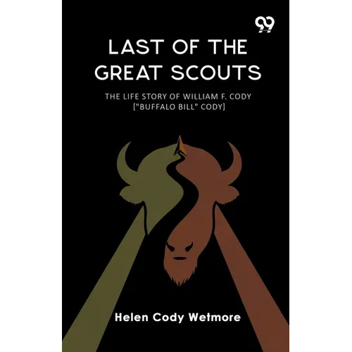 Last Of The Great Scouts The Life Story Of William F. Cody ["Buffalo Bill" Cody]