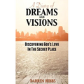 A Diary of Dreams and Visions: Discovering God's Love in the Secret Place