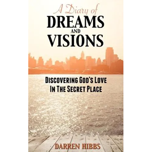 A Diary of Dreams and Visions: Discovering God's Love in the Secret Place