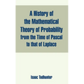 A History of the Mathematical Theory of Probability from the Time of Pascal to that of Laplace