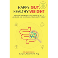 Happy Gut, Healthy Weight: Discover How a Happy Gut Holds the Key to Achieving and Maintaining Your Healthy Weight