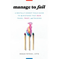 Manage to Fail: A Brutally Honest Field Guide to the Mistakes That Ruin Teams, Trust, and Training