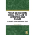 Problem-Solving Courts, Criminal Justice, and the International Gold Standard: Reframing the English and Welsh Drug Courts