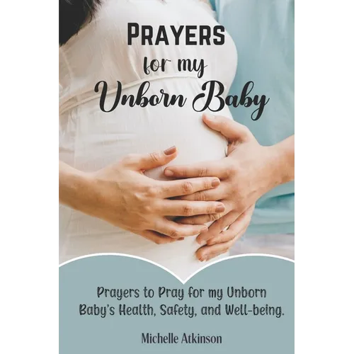 Prayers for My Unborn Baby: Prayers to Pray for my Unborn Baby's Health, Safety, and Well-being - Paperback