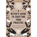 A Witch's Guide to Crafting Your Practice: Create a Magical Path That Works for You