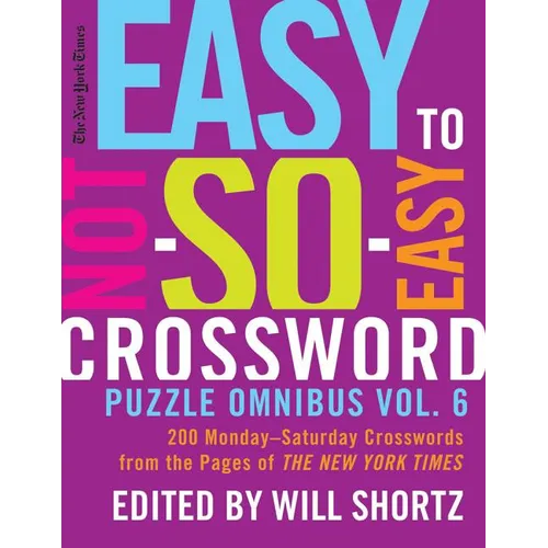 The New York Times Easy to Not-So-Easy Crossword Puzzle Omnibus Vol. 6: 200 Monday--Saturday Crosswords from the Pages of the New York Times
