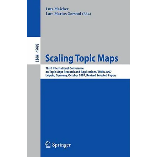 Scaling Topic Maps: Third International Conference on Topic Map Research and Applications, Tmra 2007 Leipzig, Germany, October 11-12, 2007 Revised Sel