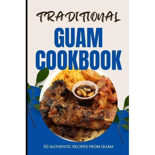 Traditional Guam Cookbook: 50 Authentic Recipes from Guam