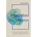 Integrated Mission: Recovering a Christian Spirituality for Evangelical Integral Transformation