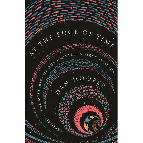 At the Edge of Time: Exploring the Mysteries of Our Universe's First Seconds
