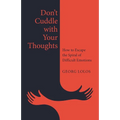 Don't Cuddle with Your Thoughts: How to Escape the Spiral of Difficult Emotions