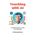 Teaching with AI: A Practical Guide to New Era of Teaching: A Practical Guide to New Era of Teachinge: A Practical Guide to New Era of Teaching