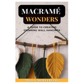 Macramé Wonders: A Guide to Creating Stunning Wall Hangings