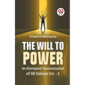 The Will To Power An Attempted Transvaluation Of All Values Vol. 1