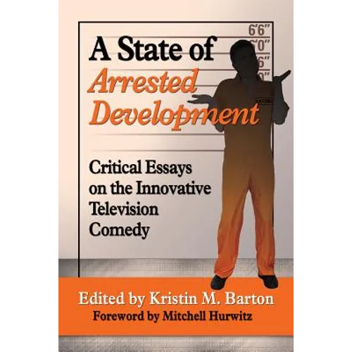 A State of Arrested Development: Critical Essays on the Innovative Television Comedy