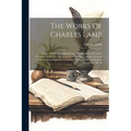 The Works Of Charles Lamb: Essays Of Elia. Rosamund Gray. Recollections Of Chirst's Hospital. Essays On The Tragedies Of Shakspeare [etc.] Letter
