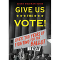 Give Us the Vote!: Over Two Hundred Years of Fighting for the Ballot