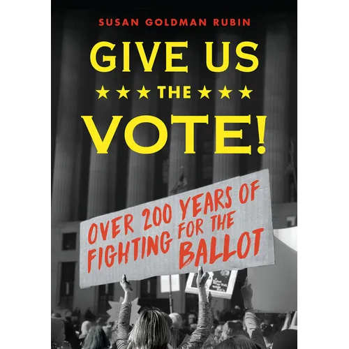 Give Us the Vote!: Over Two Hundred Years of Fighting for the Ballot