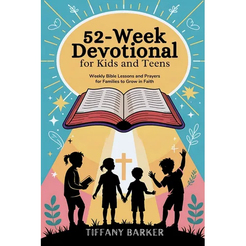 52-Week Devotional for Kids and Teens: Weekly Bible Lessons and Prayers for Families to Grow in Faith