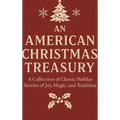 An American Christmas Treasury: A Collection of Classic Holiday Stories of Joy, Magic, and Tradition