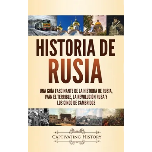 Historia de Rusia: Una guía fascinante de la historia de Rusia, Iván el Terrible, la Revolución rusa y los Cinco de Cambridge
