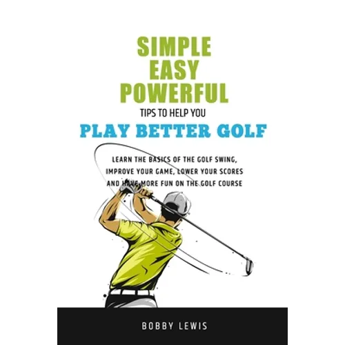 Simple, Easy Powerful Tips to Help You Play Better Golf