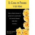 El Canal de Panama y Sus Vidas: Vidas y Muertes Durante El Periodo de La Construccion del Canal de Panama