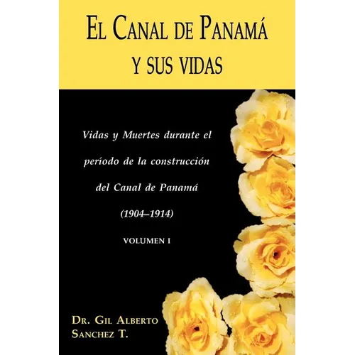 El Canal de Panama y Sus Vidas: Vidas y Muertes Durante El Periodo de La Construccion del Canal de Panama