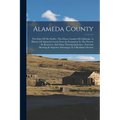 Alameda County: The Eden Of The Pacific: The Flower Garden Of California: A History Of Alameda County From Its Formation To The Presen