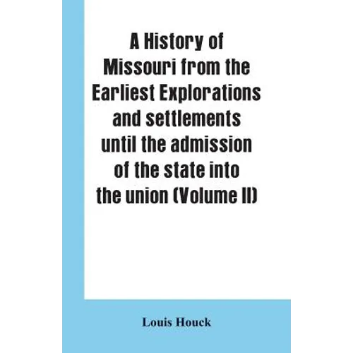 A history of Missouri from the earliest explorations and settlements until the admission of the state into the union (Volume II)