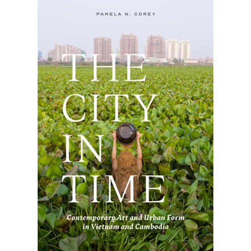 The City in Time: Contemporary Art and Urban Form in Vietnam and Cambodia