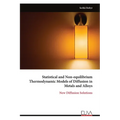 Statistical and Non-equilibrium Thermodynamic Models of Diffusion in Metals and Alloys: New Diffusion Solutions