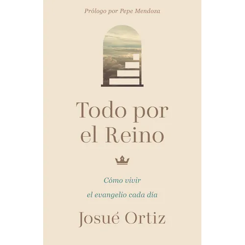 Todo Por El Reino: Cómo Vivir El Evangelio Cada Día