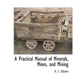 A Practical Manual of Minerals, Mines, and Mining