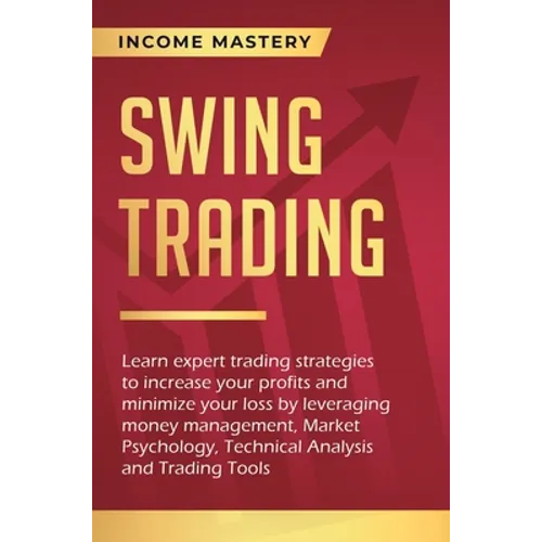 Swing Trading: Learn expert trading strategies to increase your profits and minimize your loss by leveraging money management, Market Psychology, Tech