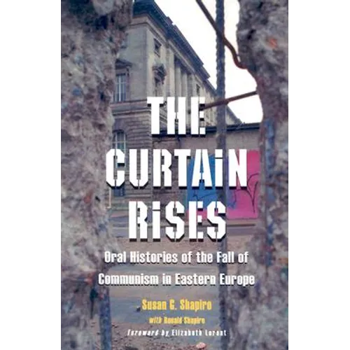 The Curtain Rises: Oral Histories of the Fall of Communism in Eastern Europe