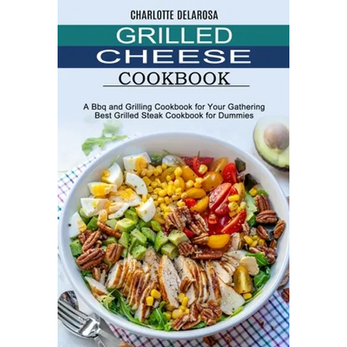 Grilled Cheese Cookbook: A Bbq and Grilling Cookbook for Your Gathering (Best Grilled Steak Cookbook for Dummies)