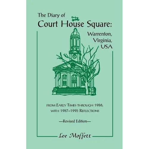 The Diary of Court House Square: Warrenton, Virginia, USA, from Early Times Through 1986, with 1987-1995 Reflections. Revised Edition