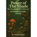 Power of the Shade - "Not Your Grandfather's Shrooms" - An Introductory Guide to Fungi