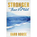 Stronger Than Stress: 10 Spiritual Practices to Win the Battle of Overwhelm