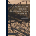 Seager Wheeler's Book on Profitable Grain Growing [microform]