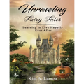 Unraveling Fairy Tales - Bible Study Book: Learning to Live Happily Ever After