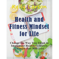 Health and Fitness Mindset for Life (Large Print): Change the Way You Think to Implement Healthy Lifestyle Changes that Will Last