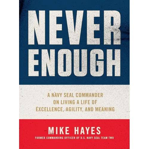 Never Enough: A Navy Seal Commander on Living a Life of Excellence, Agility, and Meaning