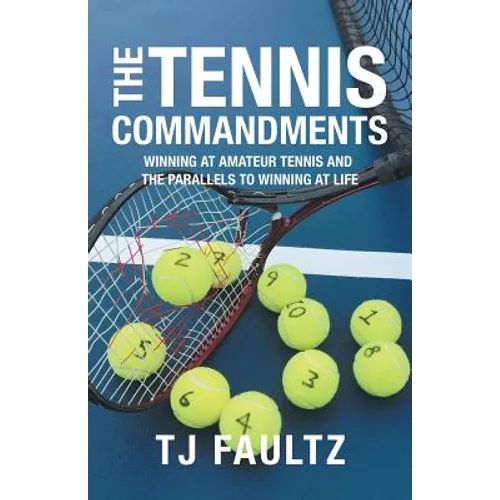 The Tennis Commandments: Winning at Amateur Tennis and the Parallels to Winning at Life